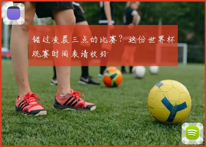 错过凌晨三点的比赛？这份世界杯观赛时间表请收好
