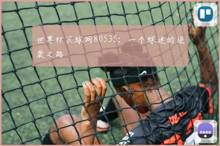世界杯买球网80535:一个球迷的逆袭之路