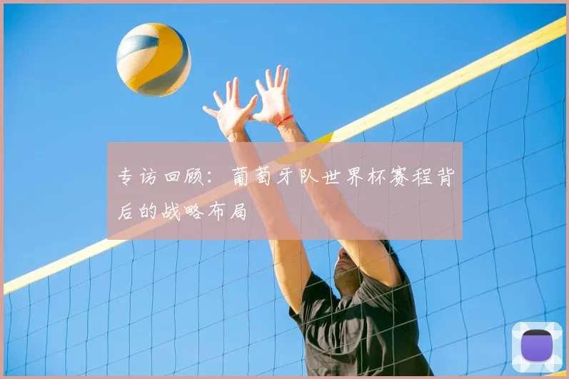 专访回顾:葡萄牙队世界杯赛程背后的战略布局