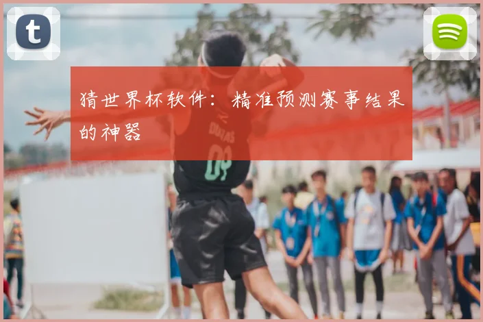 猜世界杯软件：精准预测赛事结果的神器