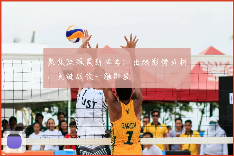 聚焦欧冠最新排名:出线形势分析,关键战役一触即发