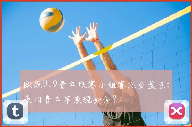 欧冠U19青年联赛小组赛比分盘点:豪门青年军表现如何?